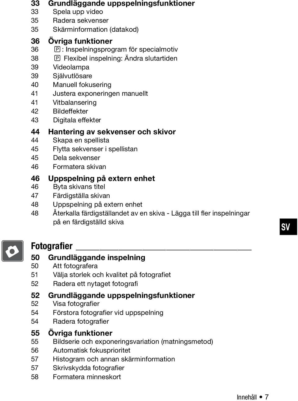 Skapa en spellista 45 Flytta sekvenser i spellistan 45 Dela sekvenser 46 Formatera skivan 46 Uppspelning på extern enhet 46 Byta skivans titel 47 Färdigställa skivan 48 Uppspelning på extern enhet 48