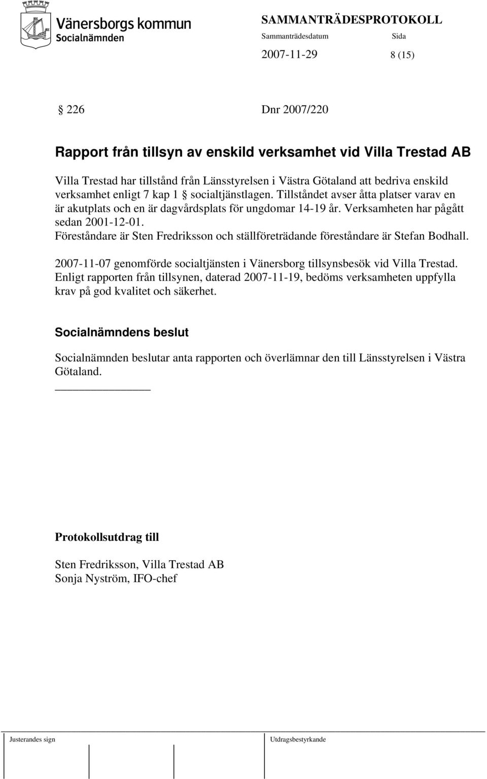 Föreståndare är Sten Fredriksson och ställföreträdande föreståndare är Stefan Bodhall. 2007-11-07 genomförde socialtjänsten i Vänersborg tillsynsbesök vid Villa Trestad.