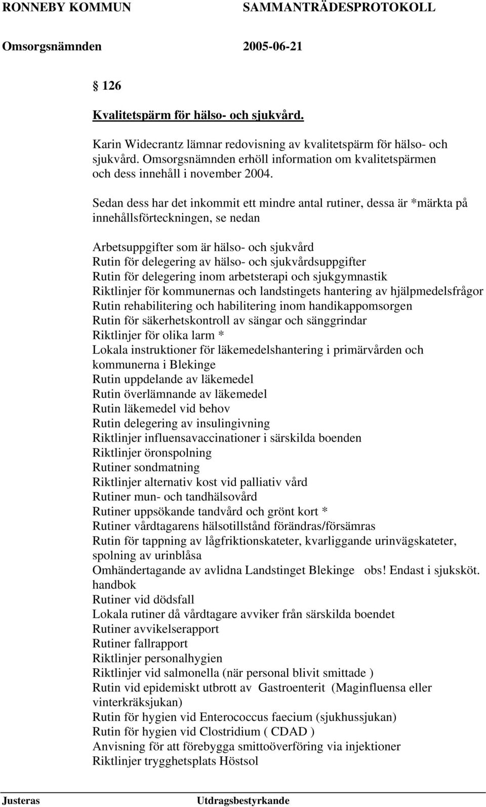 Sedan dess har det inkommit ett mindre antal rutiner, dessa är *märkta på innehållsförteckningen, se nedan Arbetsuppgifter som är hälso- och sjukvård Rutin för delegering av hälso- och