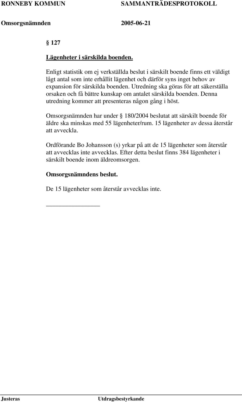 Utredning ska göras för att säkerställa orsaken och få bättre kunskap om antalet särskilda boenden. Denna utredning kommer att presenteras någon gång i höst.