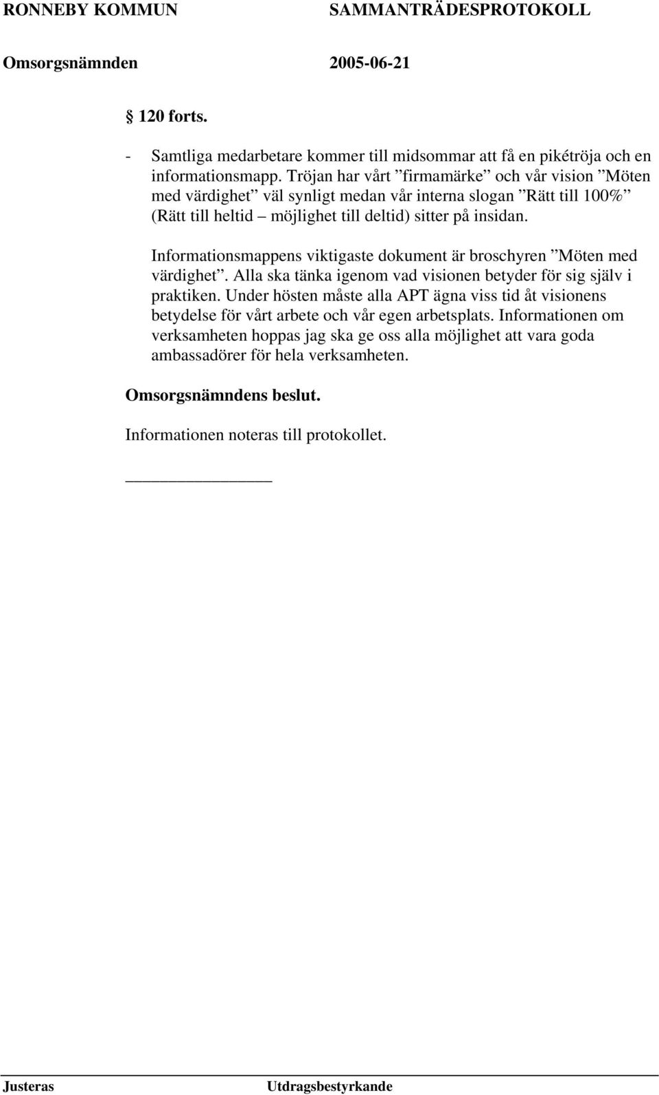 insidan. Informationsmappens viktigaste dokument är broschyren Möten med värdighet. Alla ska tänka igenom vad visionen betyder för sig själv i praktiken.