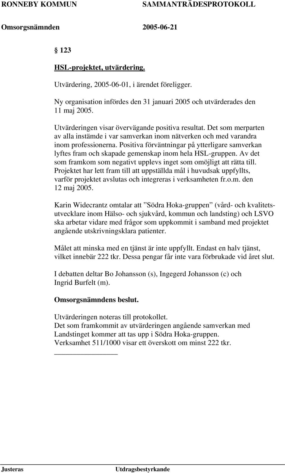 Positiva förväntningar på ytterligare samverkan lyftes fram och skapade gemenskap inom hela HSL-gruppen. Av det som framkom som negativt upplevs inget som omöjligt att rätta till.