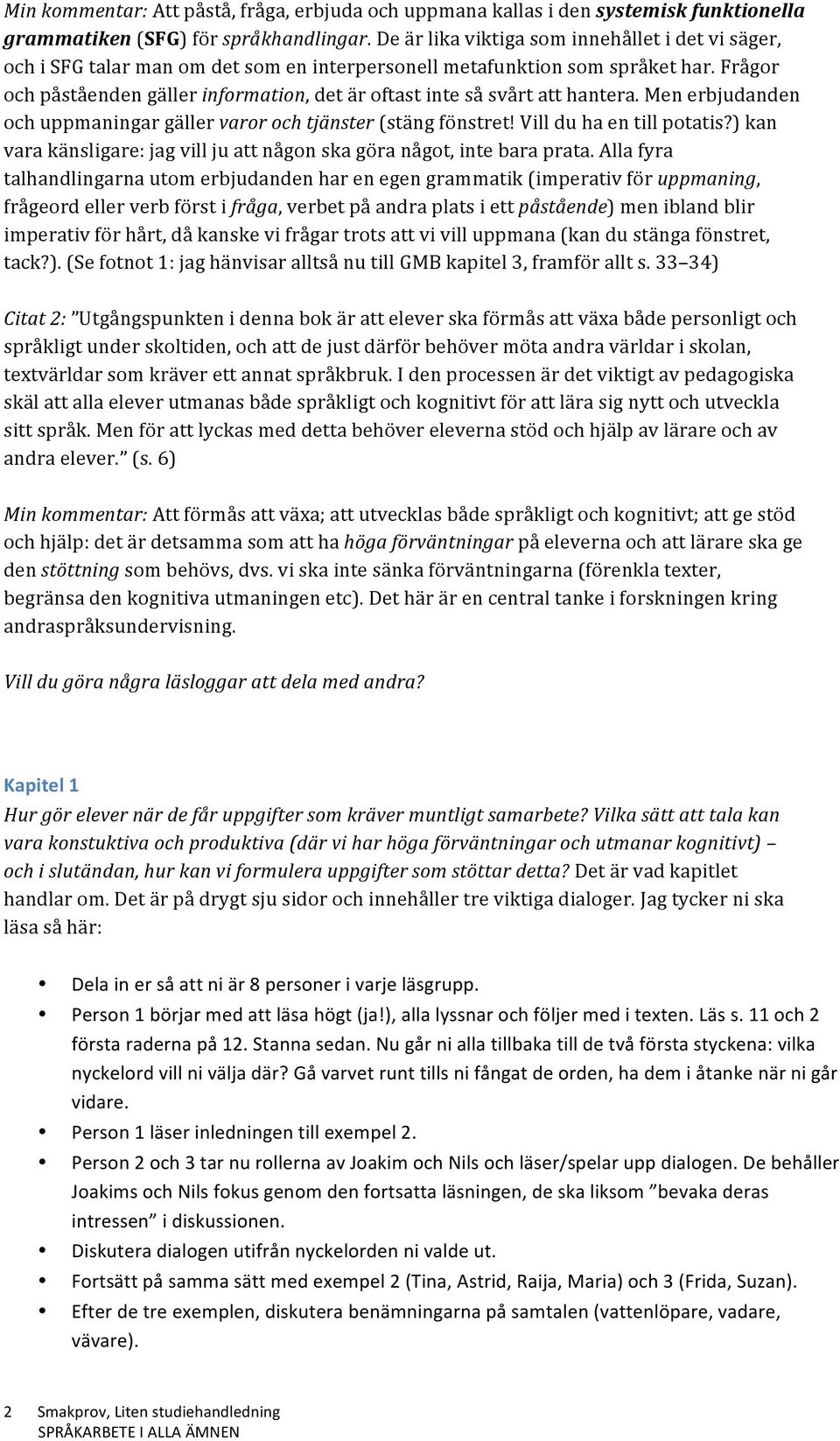 Frågor och påståenden gäller information, det är oftast inte så svårt att hantera. Men erbjudanden och uppmaningar gäller varor och tjänster (stäng fönstret! Vill du ha en till potatis?