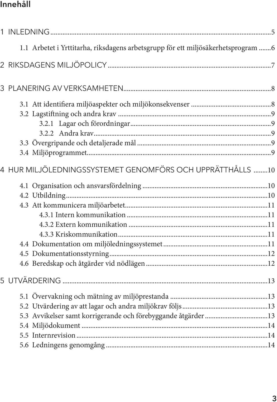 ..9 4 HUR MILJÖLEDNINGSSYSTEMET GENOMFÖRS OCH UPPRÄTTHÅLLS...10 4.1 Organisation och ansvarsfördelning...10 4.2 Utbildning...10 4.3 Att kommunicera miljöarbetet...11 4.3.1 Intern kommunikation...11 4.3.2 Extern kommunikation.