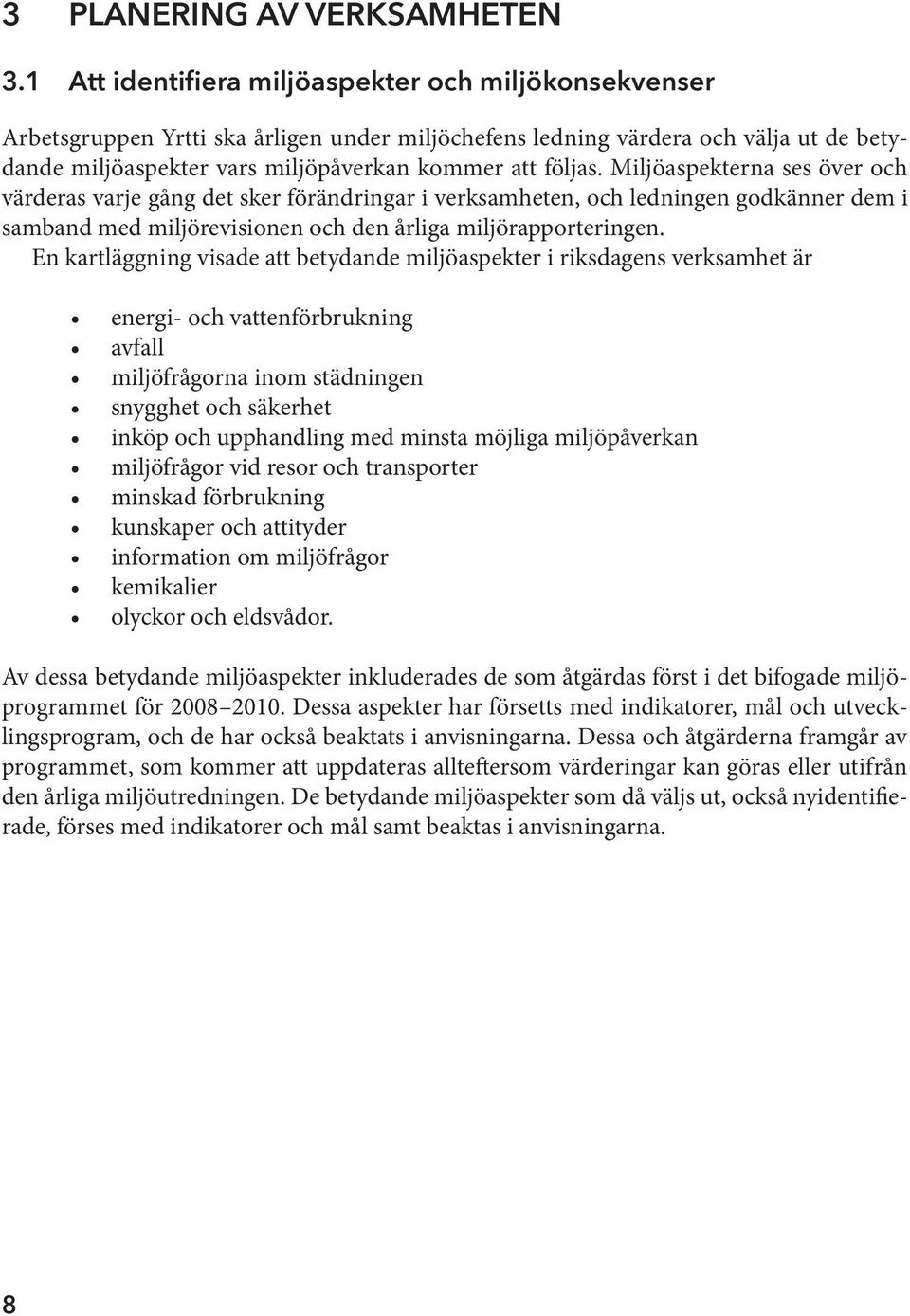 Miljöaspekterna ses över och värderas varje gång det sker förändringar i verksamheten, och ledningen godkänner dem i samband med miljörevisionen och den årliga miljörapporteringen.