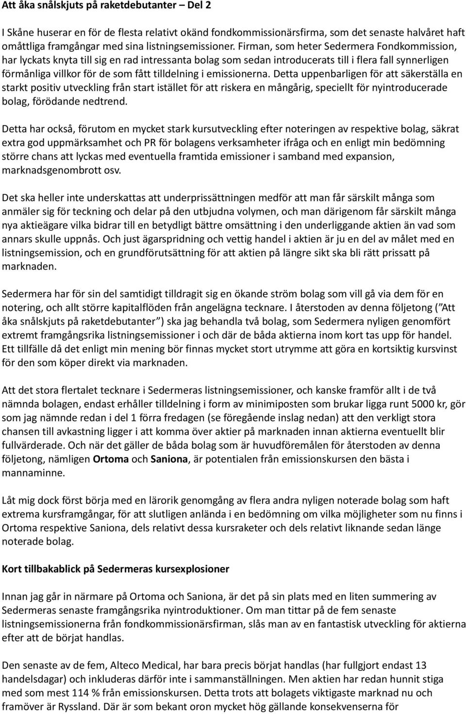 emissionerna. Detta uppenbarligen för att säkerställa en starkt positiv utveckling från start istället för att riskera en mångårig, speciellt för nyintroducerade bolag, förödande nedtrend.