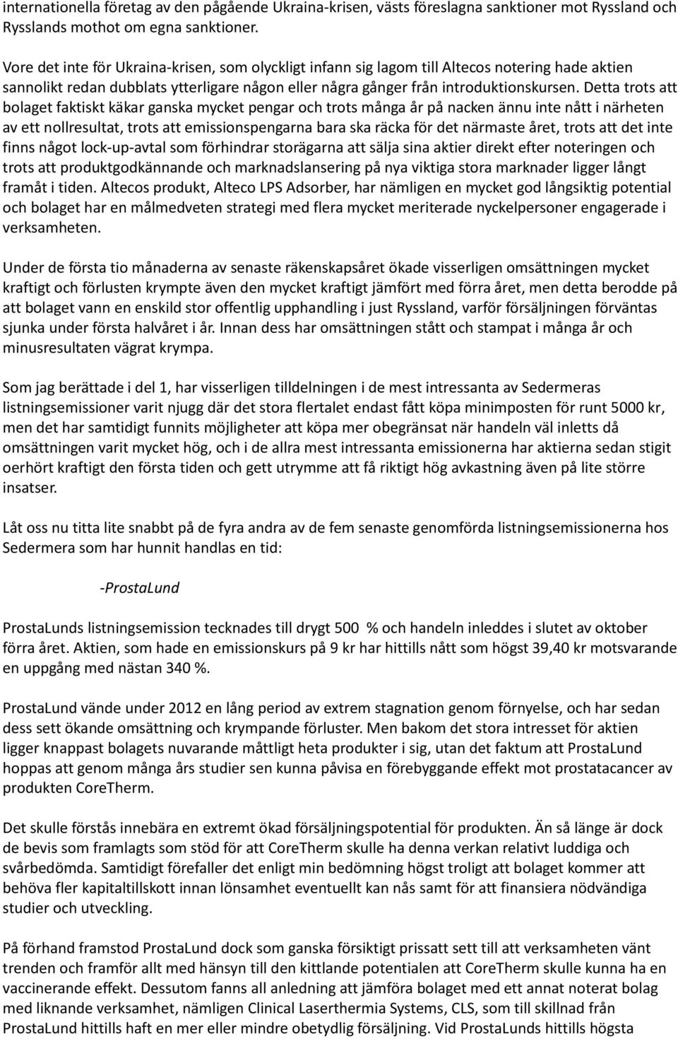 Detta trots att bolaget faktiskt käkar ganska mycket pengar och trots många år på nacken ännu inte nått i närheten av ett nollresultat, trots att emissionspengarna bara ska räcka för det närmaste