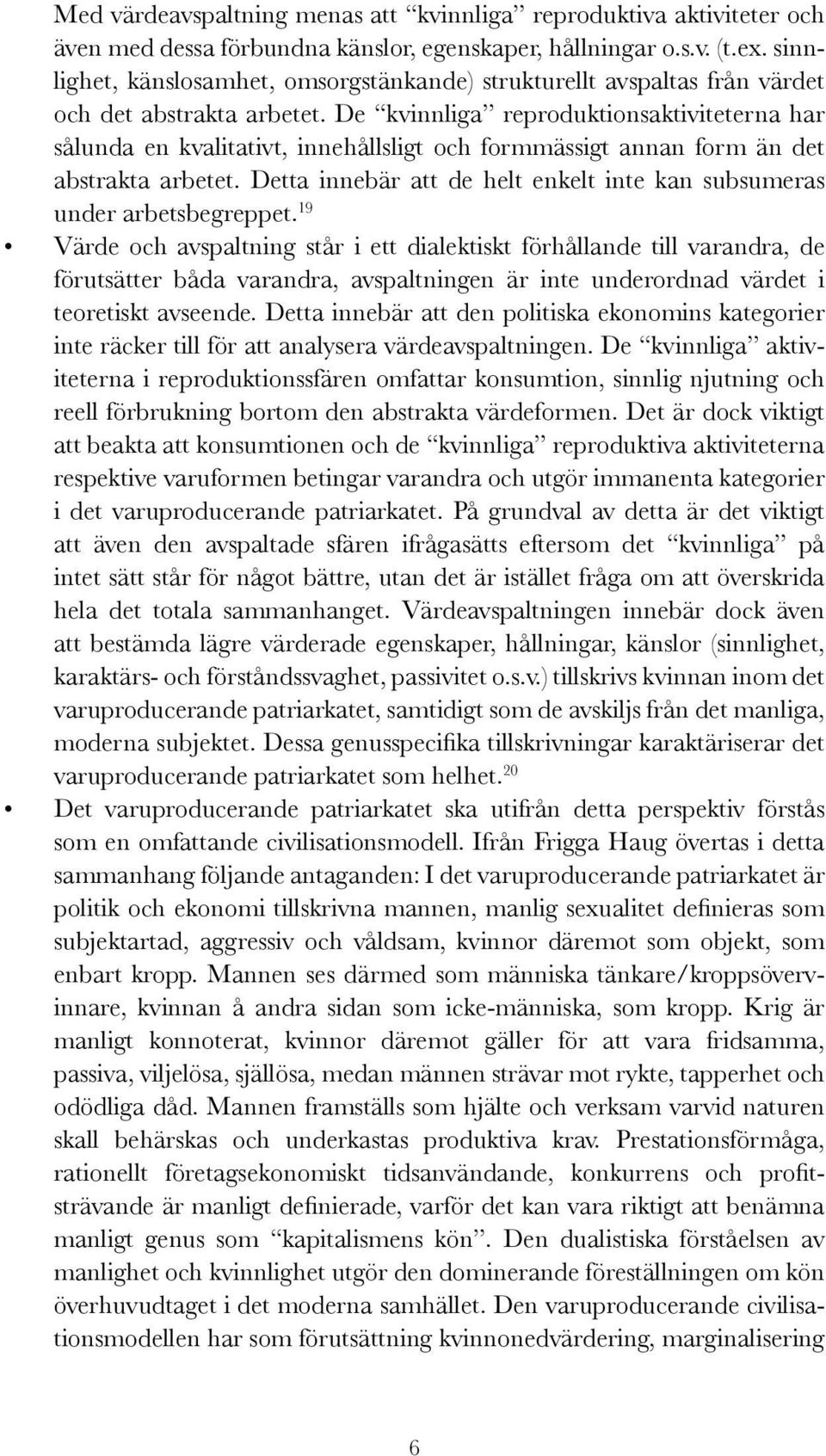 De kvinnliga reproduktionsaktiviteterna har sålunda en kvalitativt, innehållsligt och formmässigt annan form än det abstrakta arbetet.