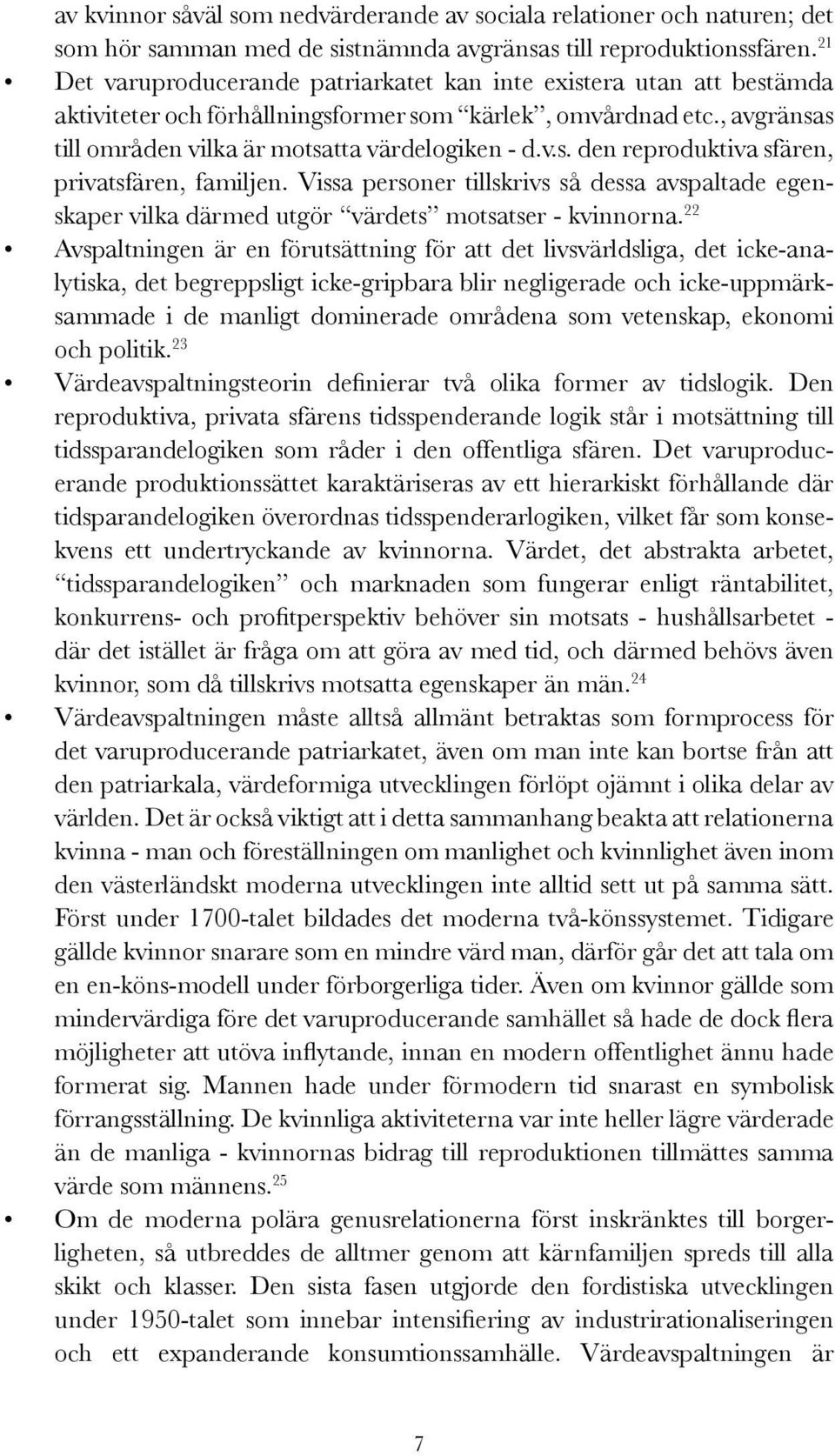 Vissa personer tillskrivs så dessa avspaltade egenskaper vilka därmed utgör värdets motsatser - kvinnorna.