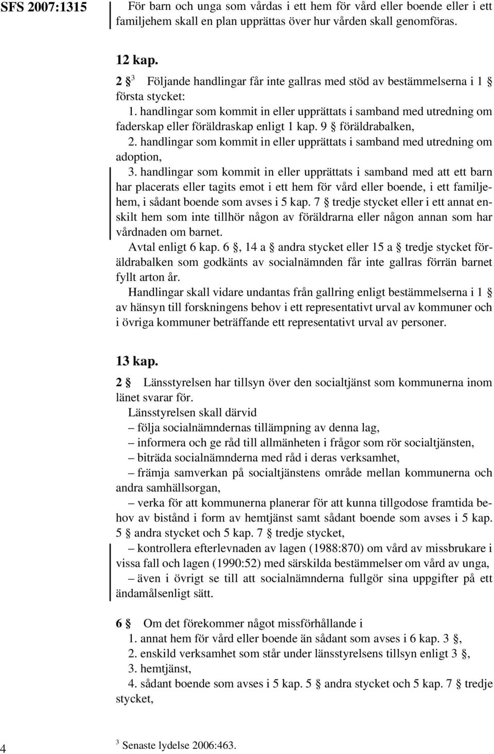 handlingar som kommit in eller upprättats i samband med utredning om faderskap eller föräldraskap enligt 1 kap. 9 föräldrabalken, 2.