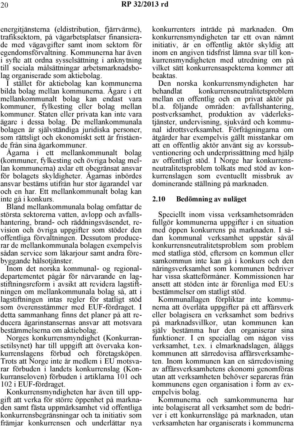 I stället för aktiebolag kan kommunerna bilda bolag mellan kommunerna. Ägare i ett mellankommunalt bolag kan endast vara kommuner, fylkesting eller bolag mellan kommuner.