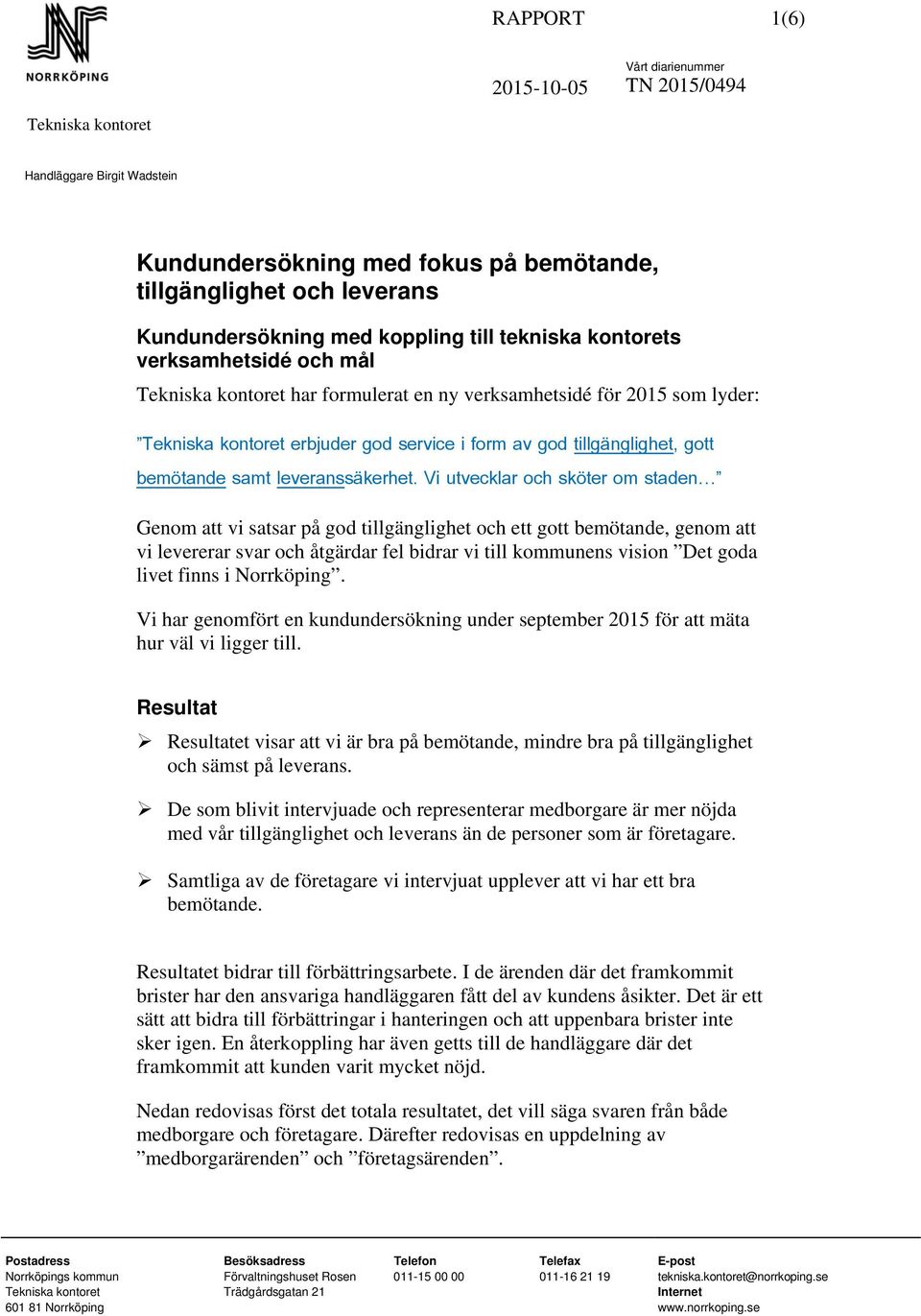 Vi utvecklar och sköter om staden Genom att vi satsar på god tillgänglighet och ett gott bemötande, genom att vi levererar svar och åtgärdar fel bidrar vi till kommunens vision Det goda livet finns i