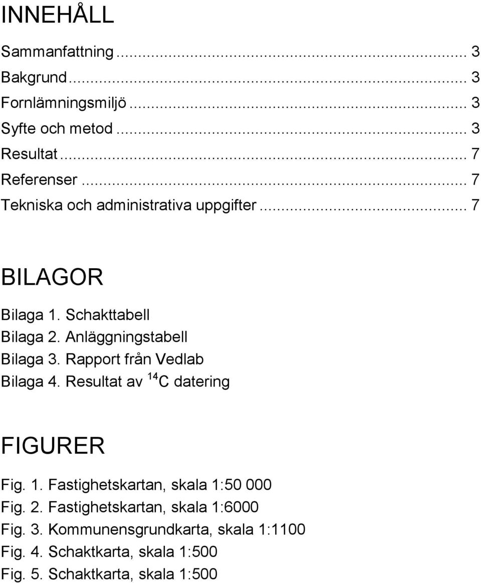 Rapport från Vedlab Bilaga 4. Resultat av 14 C datering FIGURER Fig. 1. Fastighetskartan, skala 1:50 000 Fig. 2.
