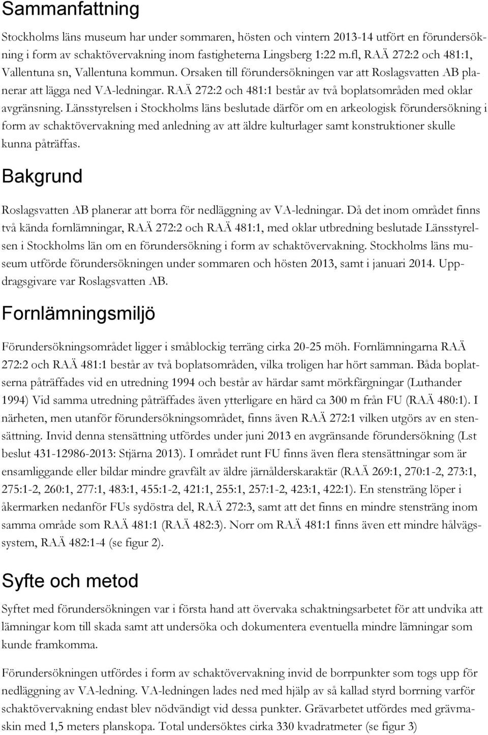 RAÄ 272:2 och 481:1 består av två boplatsområden med oklar avgränsning.