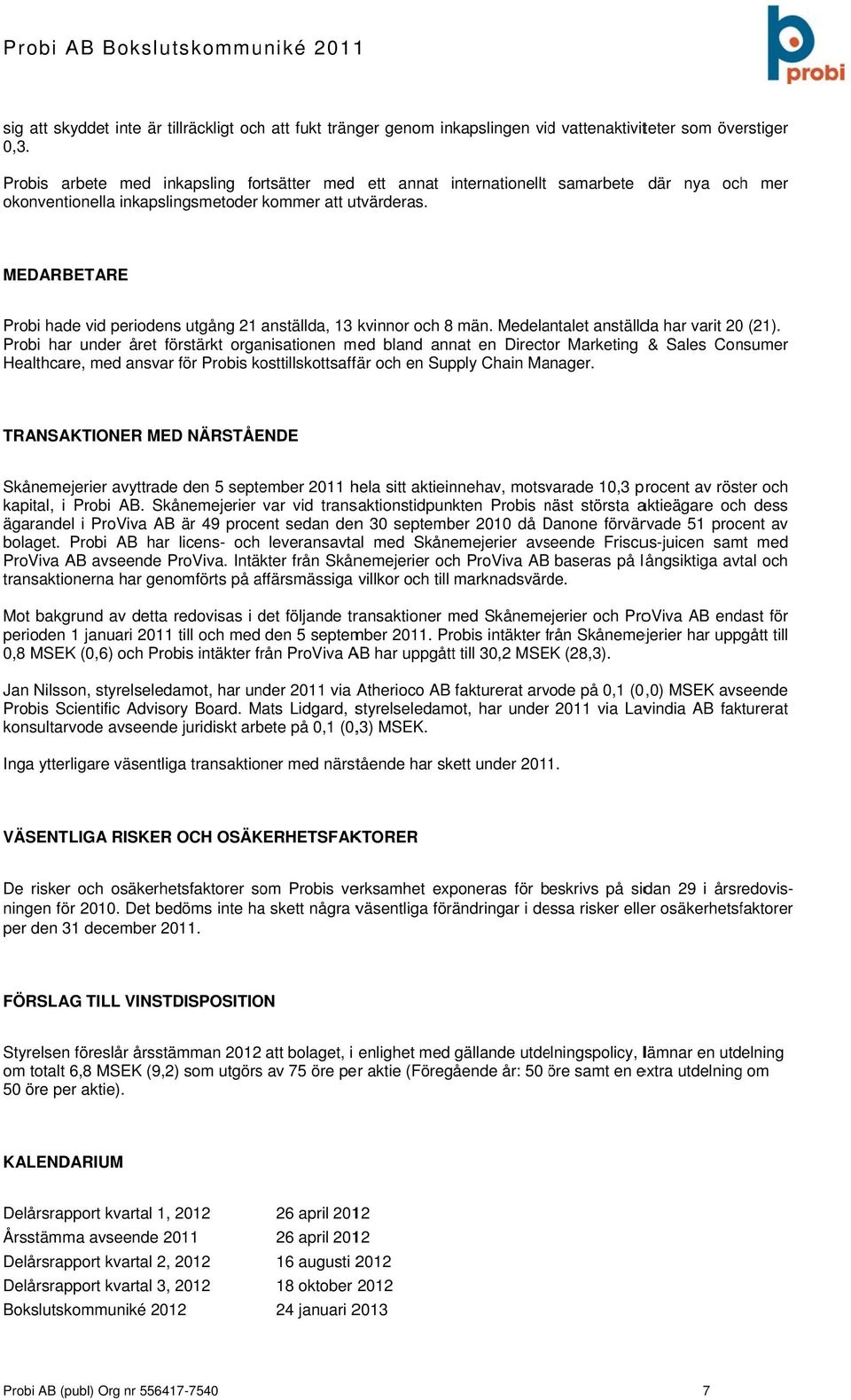 samarbete där nya och mer MEDARBETARE Probi hade vid periodens utgång 21 anställda, 13 kvinnor och 8 män. Medelantalet anställda har varit 2 (21).