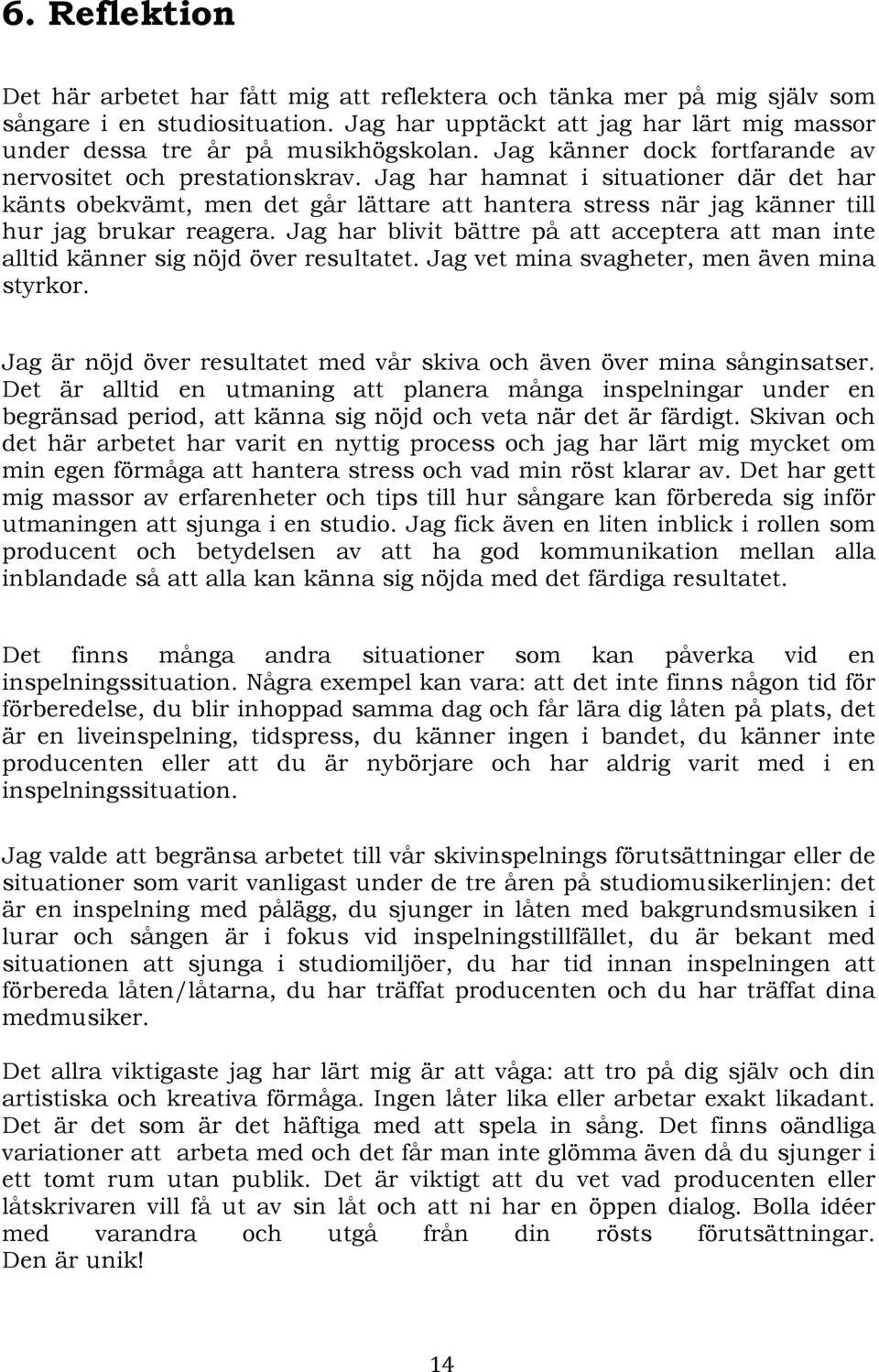 Jag har hamnat i situationer där det har känts obekvämt, men det går lättare att hantera stress när jag känner till hur jag brukar reagera.