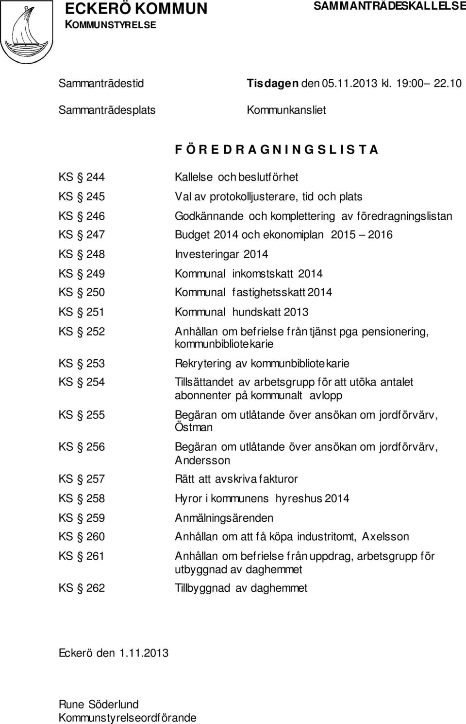 föredragningslistan KS 247 Budget 2014 och ekonomiplan 2015 2016 KS 248 Investeringar 2014 KS 249 Kommunal inkomstskatt 2014 KS 250 Kommunal fastighetsskatt 2014 KS 251 Kommunal hundskatt 2013 KS 252