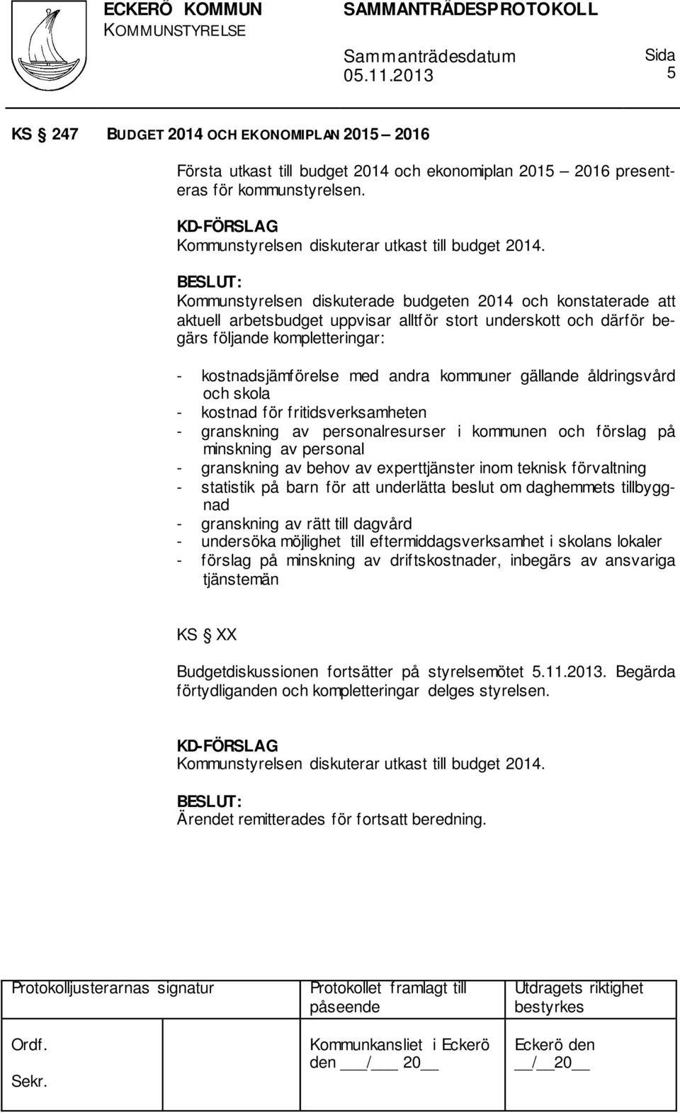 kommuner gällande åldringsvård och skola - kostnad för fritidsverksamheten - granskning av personalresurser i kommunen och förslag på minskning av personal - granskning av behov av experttjänster