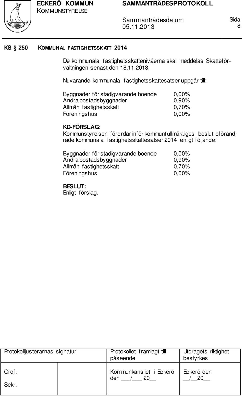 fastighetsskatt 0,70% Föreningshus 0,00% : Kommunstyrelsen förordar inför kommunfullmäktiges beslut oförändrade kommunala