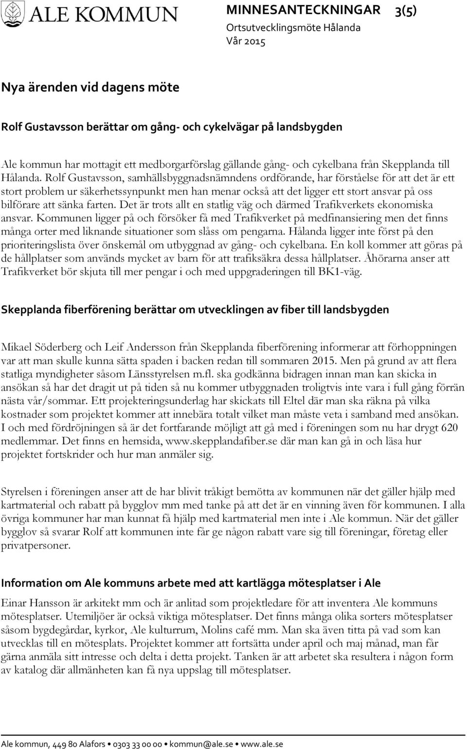 Rolf Gustavsson, samhällsbyggnadsnämndens ordförande, har förståelse för att det är ett stort problem ur säkerhetssynpunkt men han menar också att det ligger ett stort ansvar på oss bilförare att