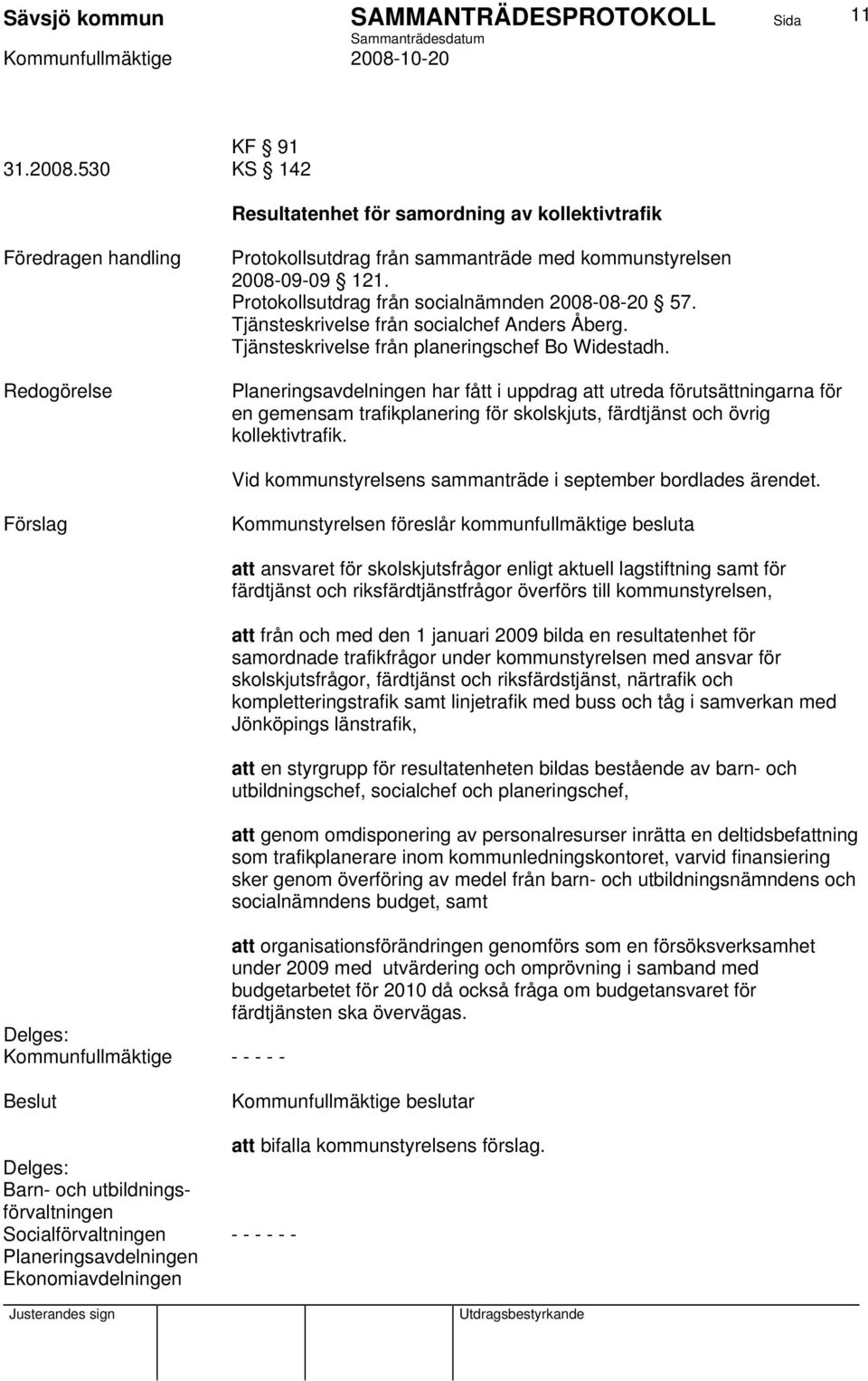 Planeringsavdelningen har fått i uppdrag att utreda förutsättningarna för en gemensam trafikplanering för skolskjuts, färdtjänst och övrig kollektivtrafik.