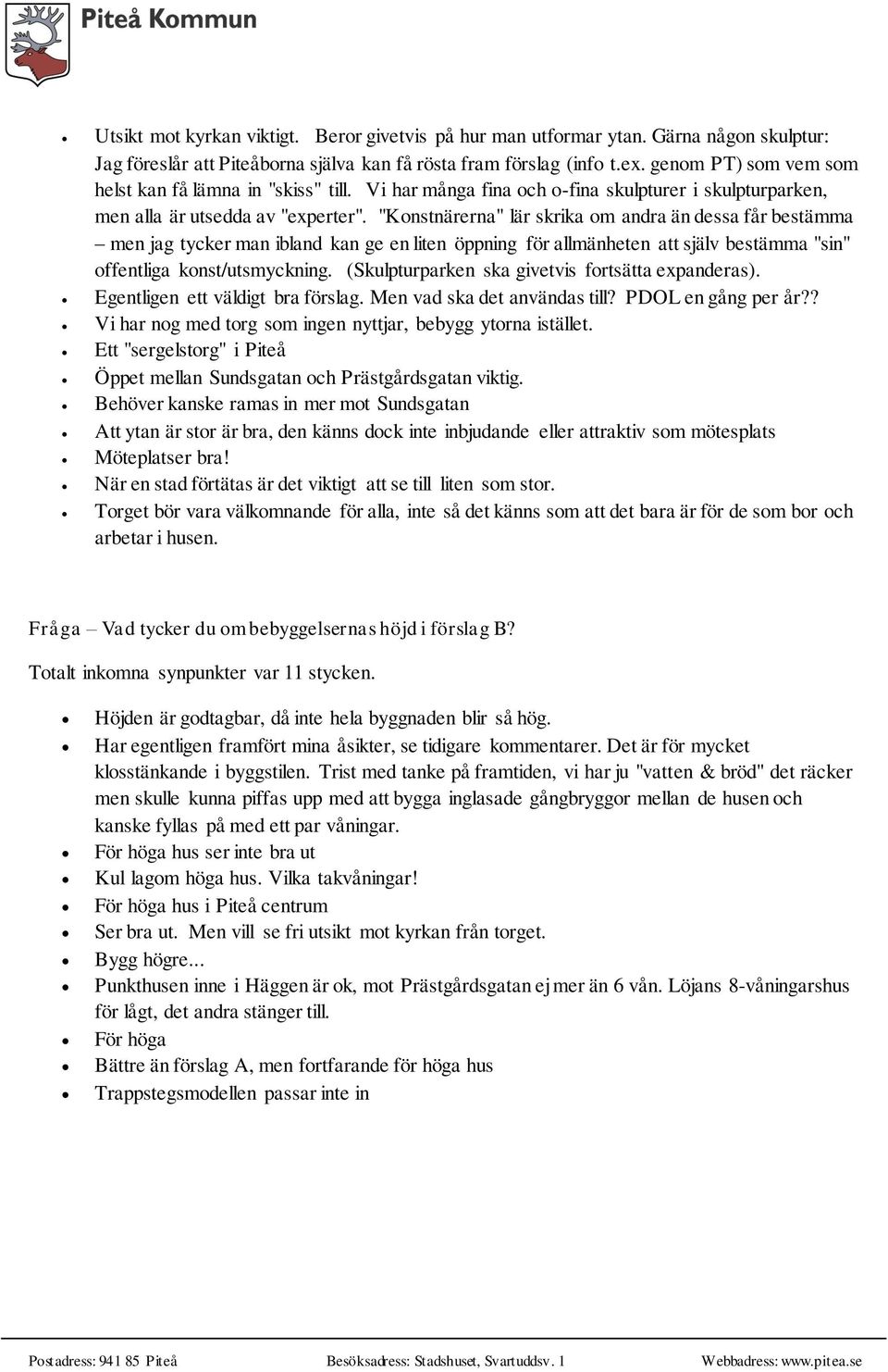 "Konstnärerna" lär skrika om andra än dessa får bestämma men jag tycker man ibland kan ge en liten öppning för allmänheten att själv bestämma "sin" offentliga konst/utsmyckning.