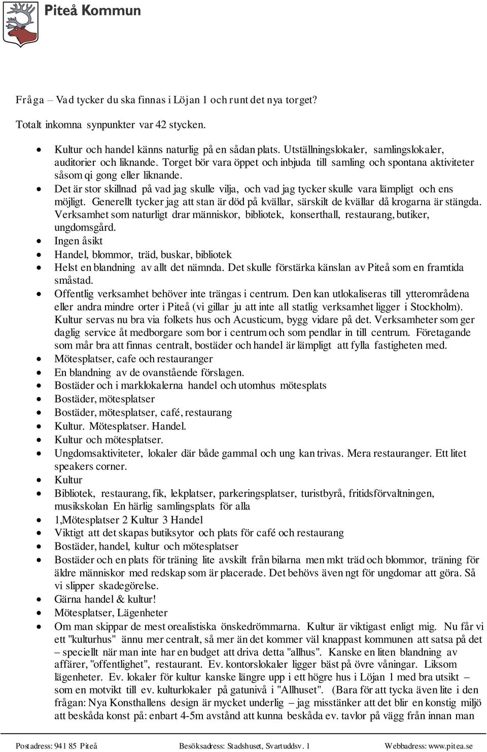 Det är stor skillnad på vad jag skulle vilja, och vad jag tycker skulle vara lämpligt och ens möjligt. Generellt tycker jag att stan är död på kvällar, särskilt de kvällar då krogarna är stängda.