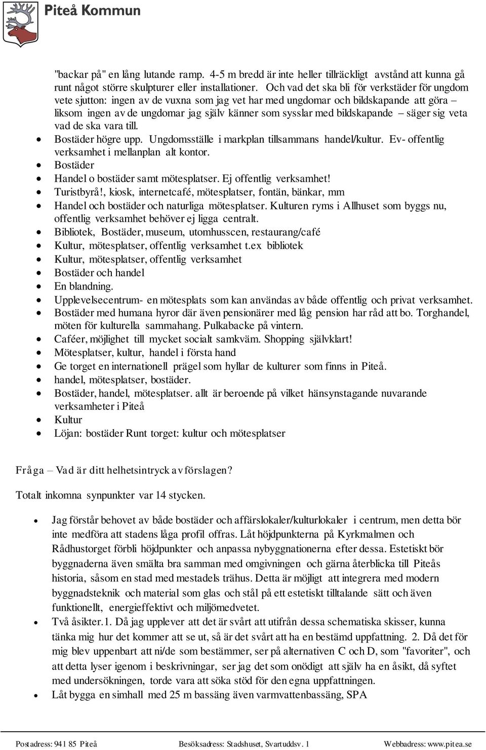 bildskapande säger sig veta vad de ska vara till. Bostäder högre upp. Ungdomsställe i markplan tillsammans handel/kultur. Ev- offentlig verksamhet i mellanplan alt kontor.