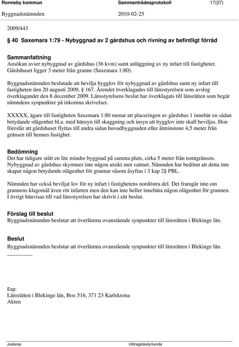 Byggnadsnämnden beslutade att bevilja bygglov för nybyggnad av gårdshus samt ny infart till fastigheten den 20 augusti 2009, 167.