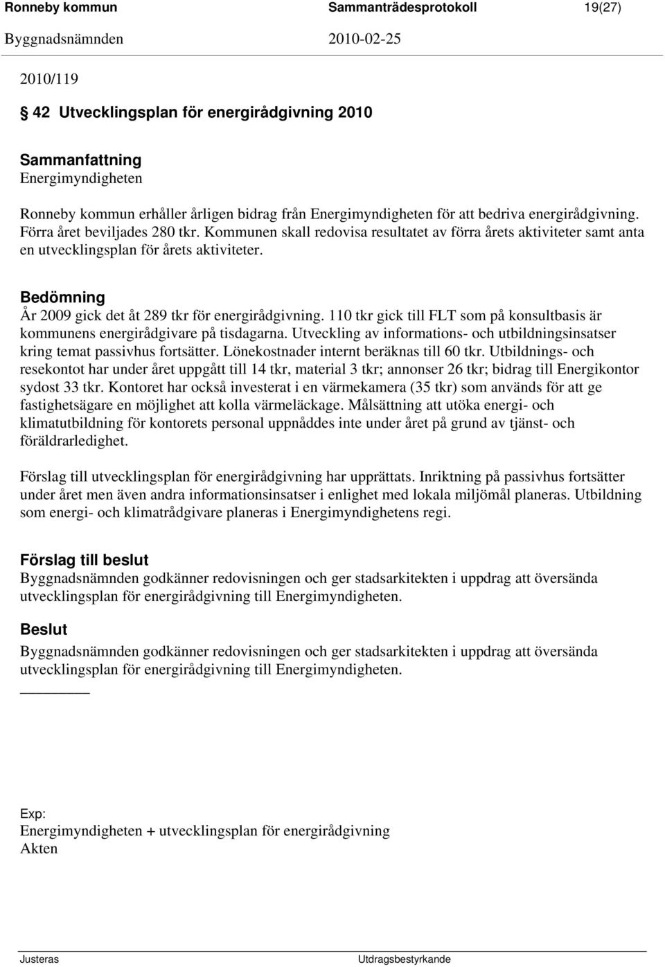 År 2009 gick det åt 289 tkr för energirådgivning. 110 tkr gick till FLT som på konsultbasis är kommunens energirådgivare på tisdagarna.