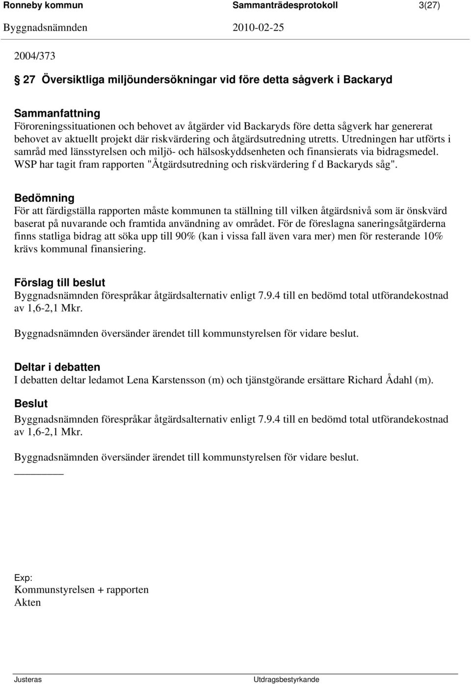 Utredningen har utförts i samråd med länsstyrelsen och miljö- och hälsoskyddsenheten och finansierats via bidragsmedel.