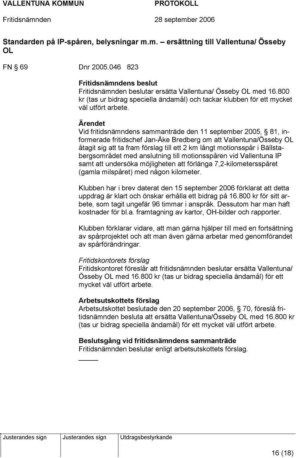 Vid fritidsnämndens sammanträde den 11 september 2005, 81, informerade fritidschef Jan-Åke Bredberg om att Vallentuna/Össeby OL åtagit sig att ta fram förslag till ett 2 km långt motionsspår i