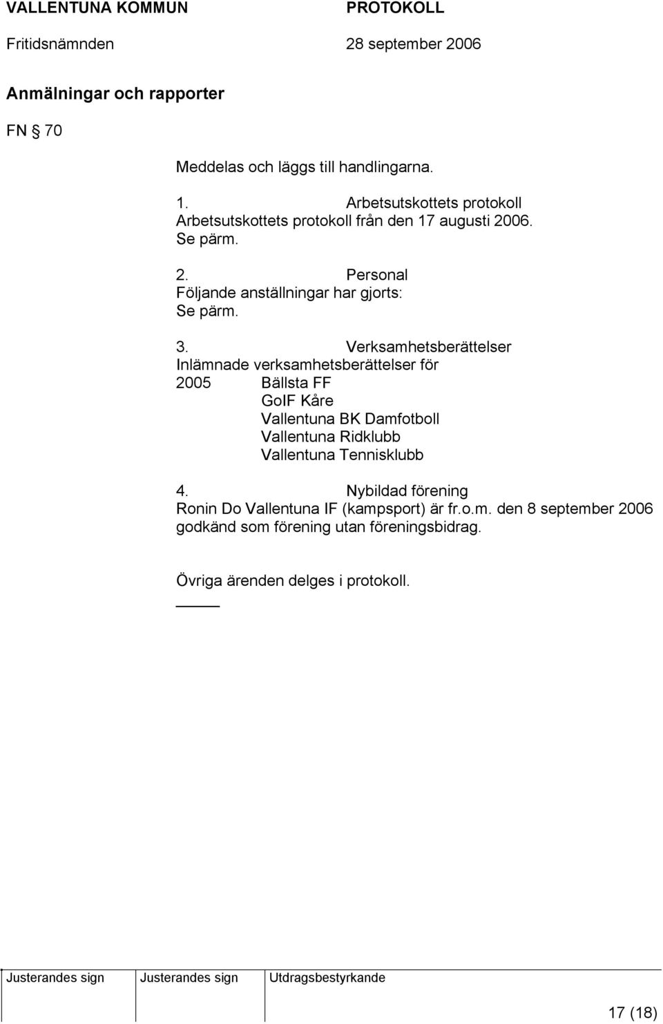 3. Verksamhetsberättelser Inlämnade verksamhetsberättelser för 2005 Bällsta FF GoIF Kåre Vallentuna BK Damfotboll Vallentuna Ridklubb
