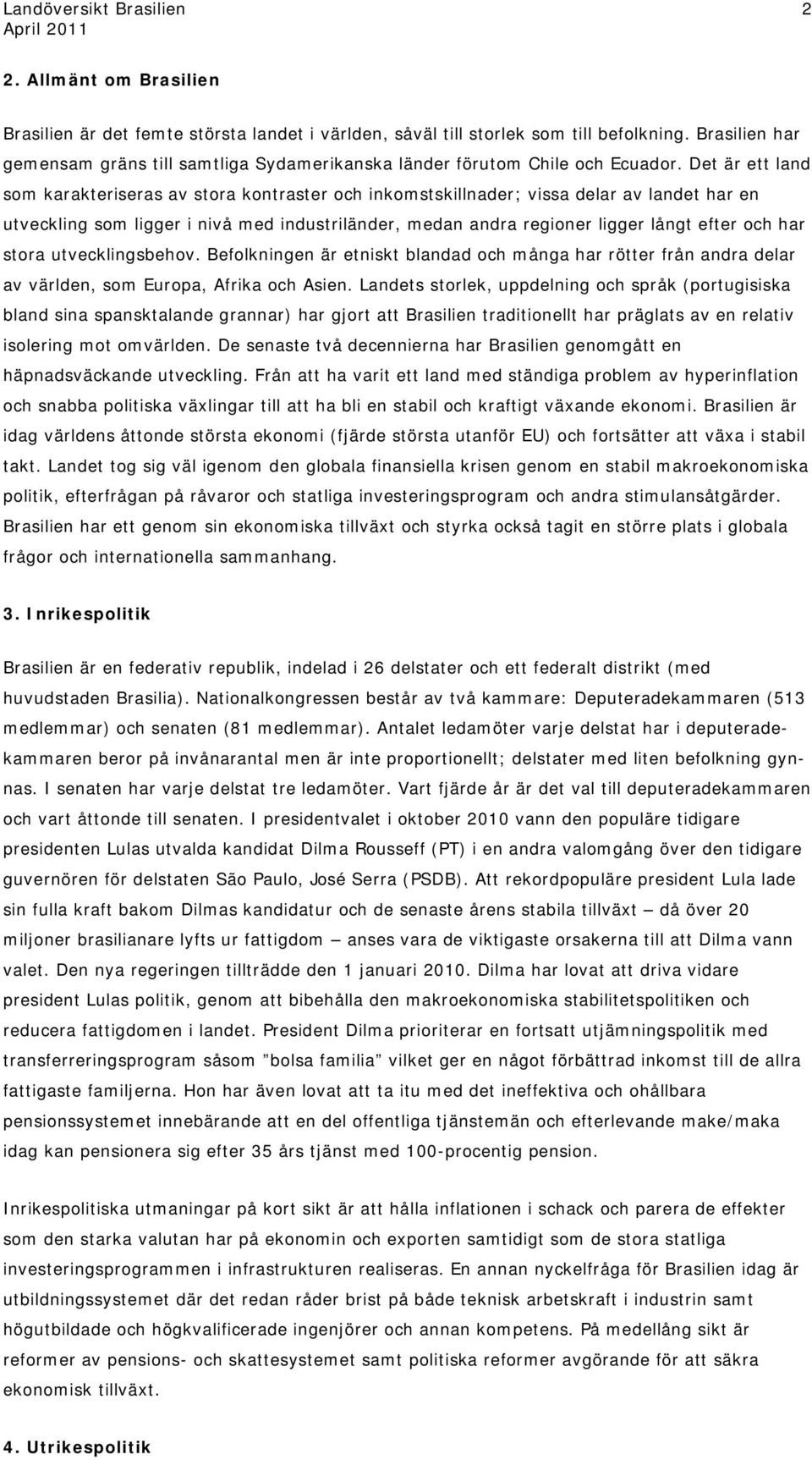 Det är ett land som karakteriseras av stora kontraster och inkomstskillnader; vissa delar av landet har en utveckling som ligger i nivå med industriländer, medan andra regioner ligger långt efter och