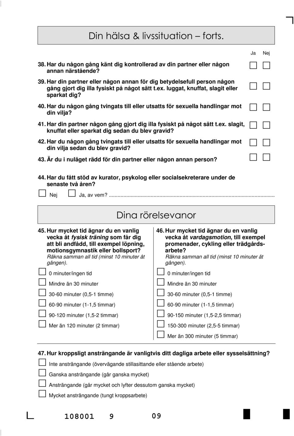 Har du någon gång tvingats till eller utsatts för sexuella handlingar mot din vilja? 41. Har din partner någon gång gjort dig illa fysiskt på något sätt t.ex. slagit, knuffat eller sparkat dig sedan du blev gravid?