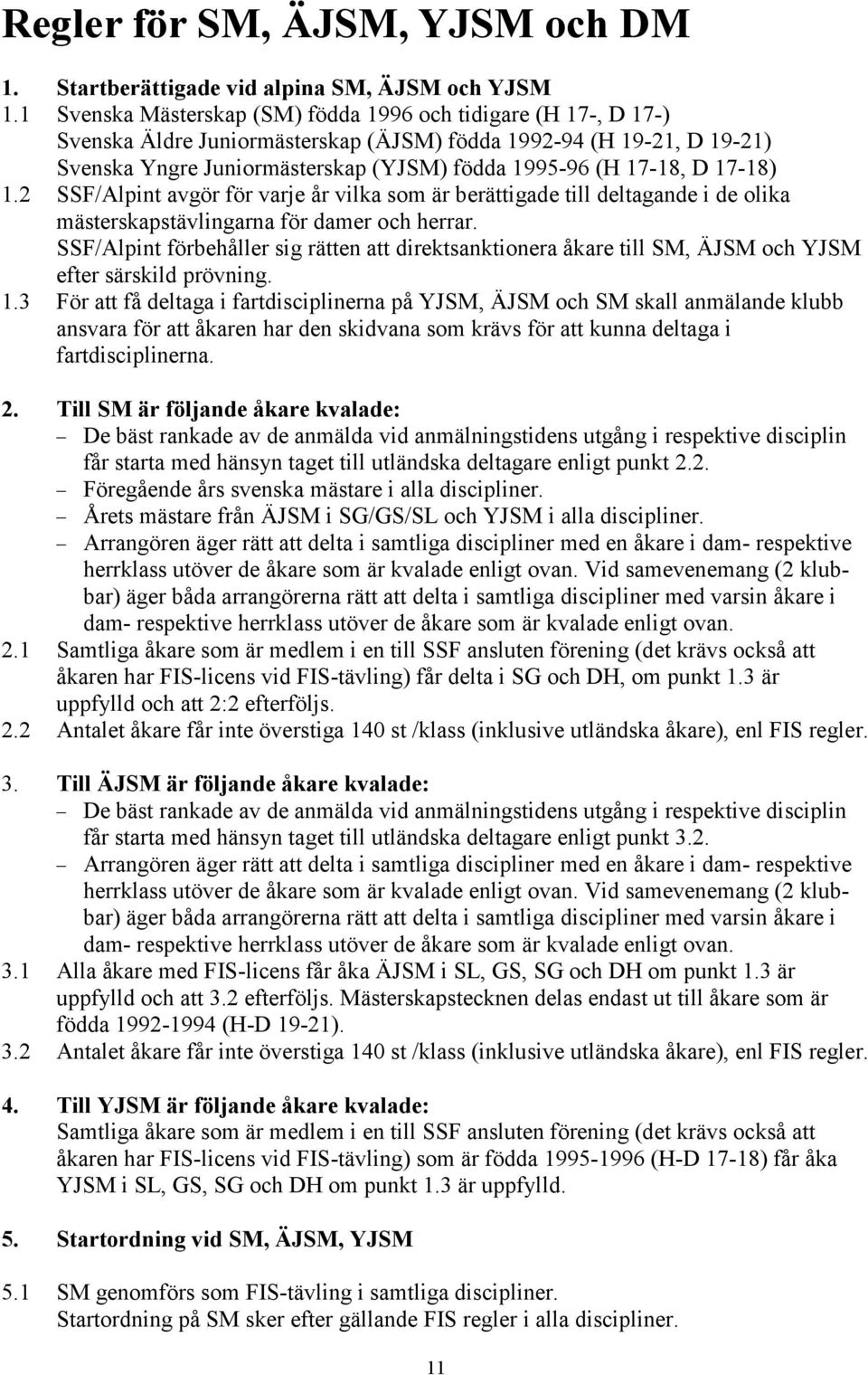 17-18) 1.2 SSF/Alpint avgör för varje år vilka som är berättigade till deltagande i de olika mästerskapstävlingarna för damer och herrar.