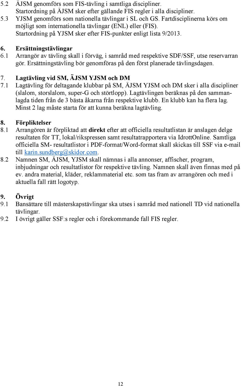 1 Arrangör av tävling skall i förväg, i samråd med respektive SDF/SSF, utse reservarran gör. Ersättningstävling bör genomföras på den först planerade tävlingsdagen. 7.