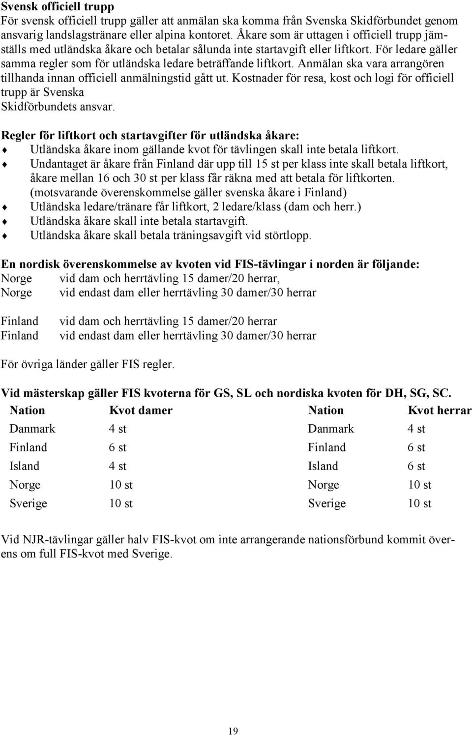 Anmälan ska vara arrangören tillhanda innan officiell anmälningstid gått ut. Kostnader för resa, kost och logi för officiell trupp är Svenska Skidförbundets ansvar.