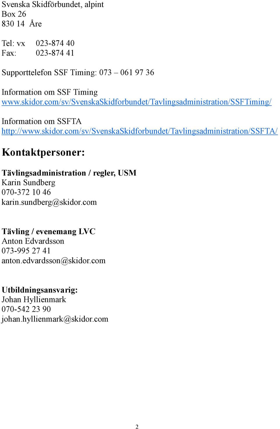 com/sv/svenskaskidforbundet/tavlingsadministration/ssftiming/ Information om SSFTA http://www.skidor.