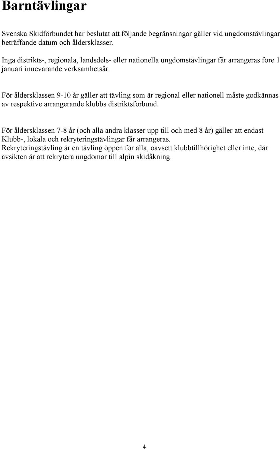 För åldersklassen 9-10 år gäller att tävling som är regional eller nationell måste godkännas av respektive arrangerande klubbs distriktsförbund.