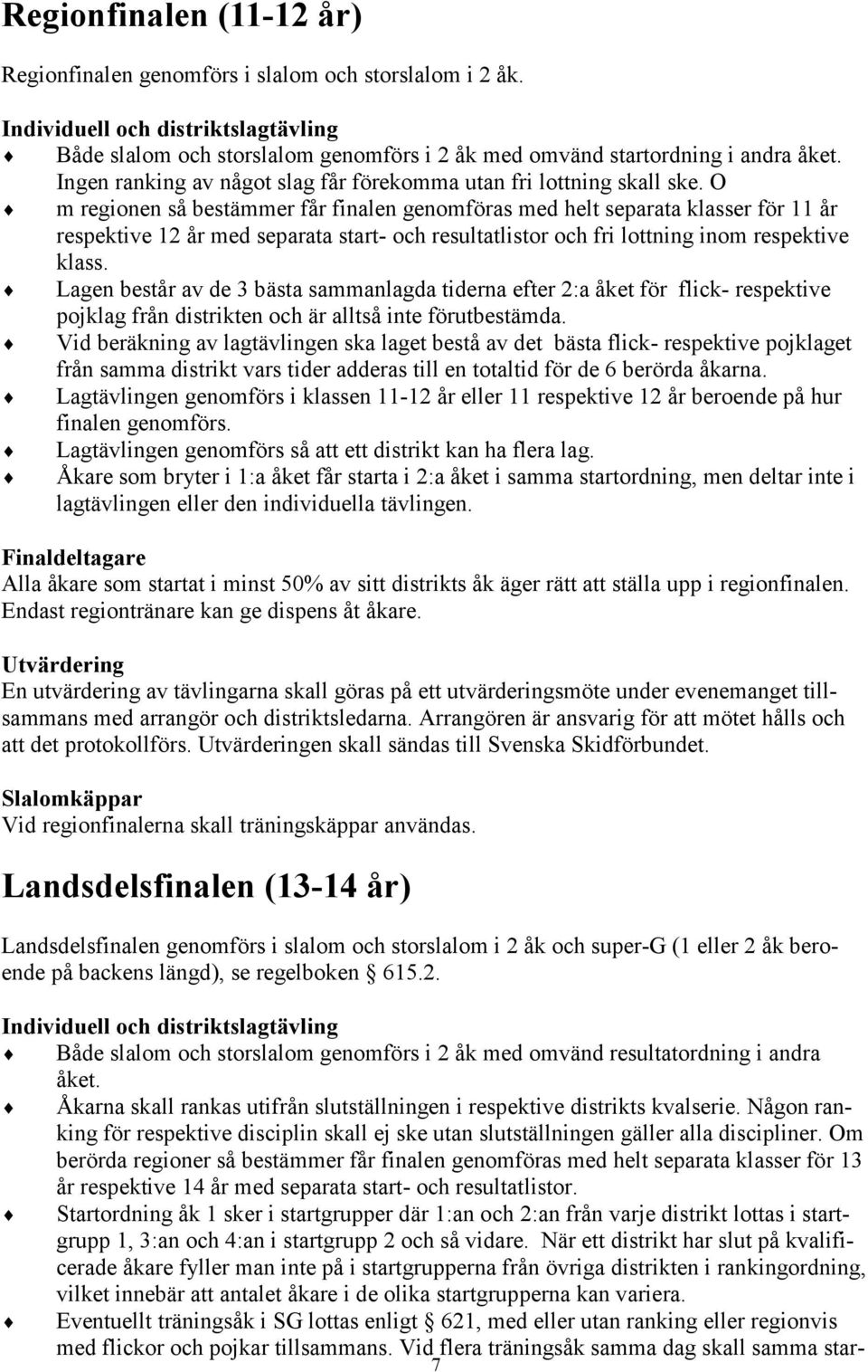 O m regionen så bestämmer får finalen genomföras med helt separata klasser för 11 år respektive 12 år med separata start- och resultatlistor och fri lottning inom respektive klass.