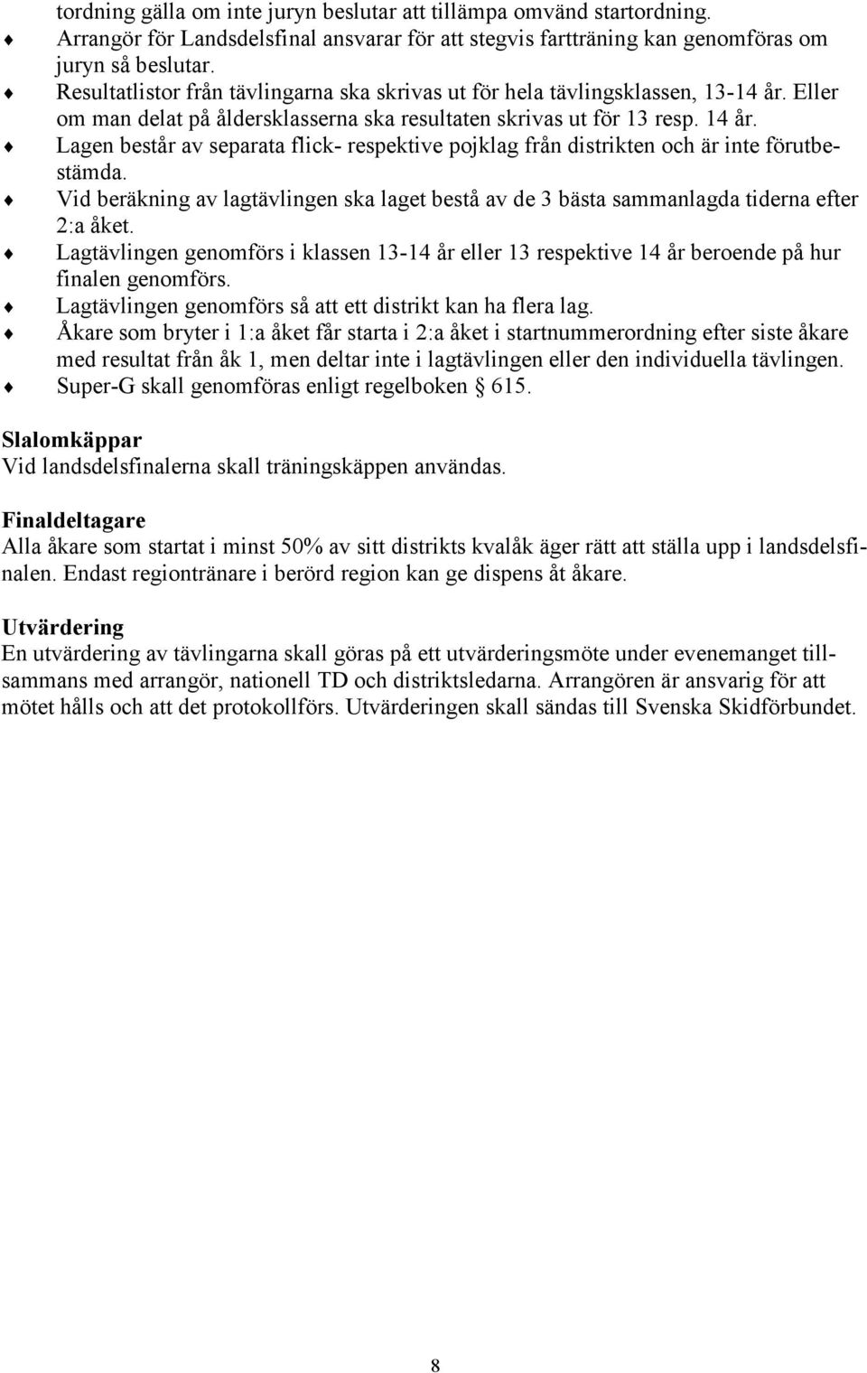 Lagen består av separata flick- respektive pojklag från distrikten och är inte förutbestämda. Vid beräkning av lagtävlingen ska laget bestå av de 3 bästa sammanlagda tiderna efter 2:a åket.