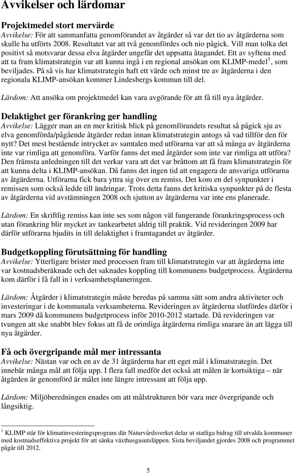 Ett av syftena med att ta fram klimatstrategin var att kunna ingå i en regional ansökan om KLIMP-medel 1, som beviljades.