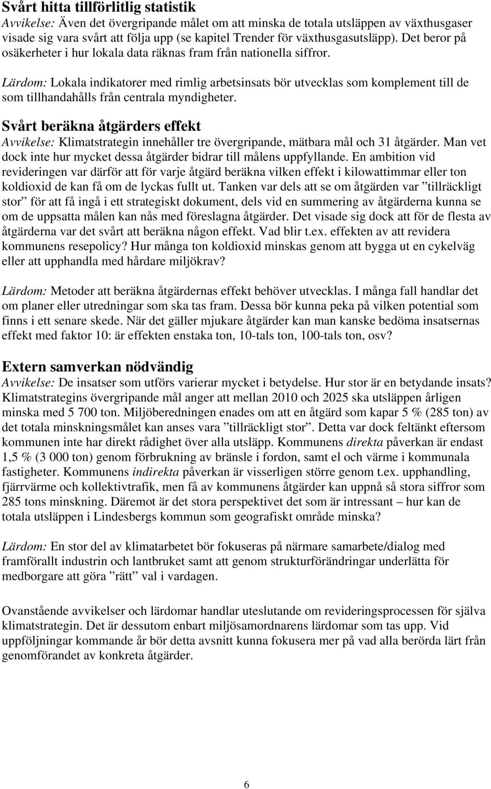 Lärdom: Lokala indikatorer med rimlig arbetsinsats bör utvecklas som komplement till de som tillhandahålls från centrala myndigheter.