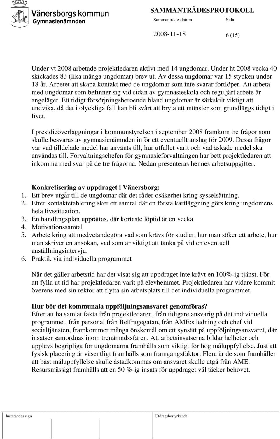 Ett tidigt försörjningsberoende bland ungdomar är särkskilt viktigt att undvika, då det i olyckliga fall kan bli svårt att bryta ett mönster som grundläggs tidigt i livet.