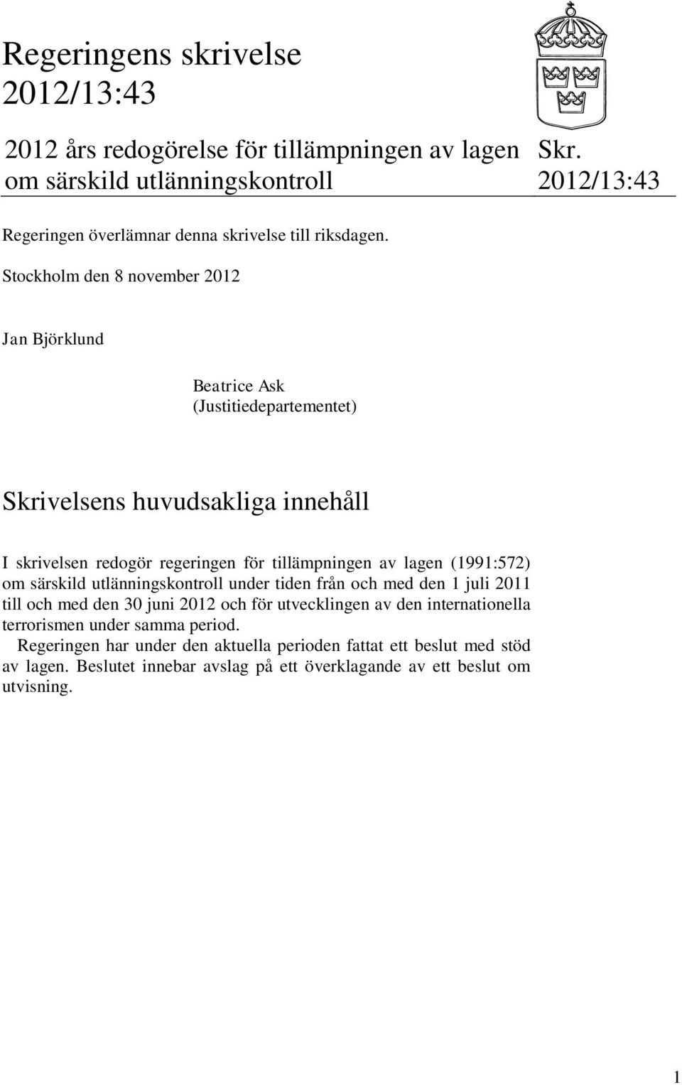 Stockholm den 8 november 2012 Jan Björklund Beatrice Ask (Justitiedepartementet) Skrivelsens huvudsakliga innehåll I skrivelsen redogör regeringen för tillämpningen av lagen