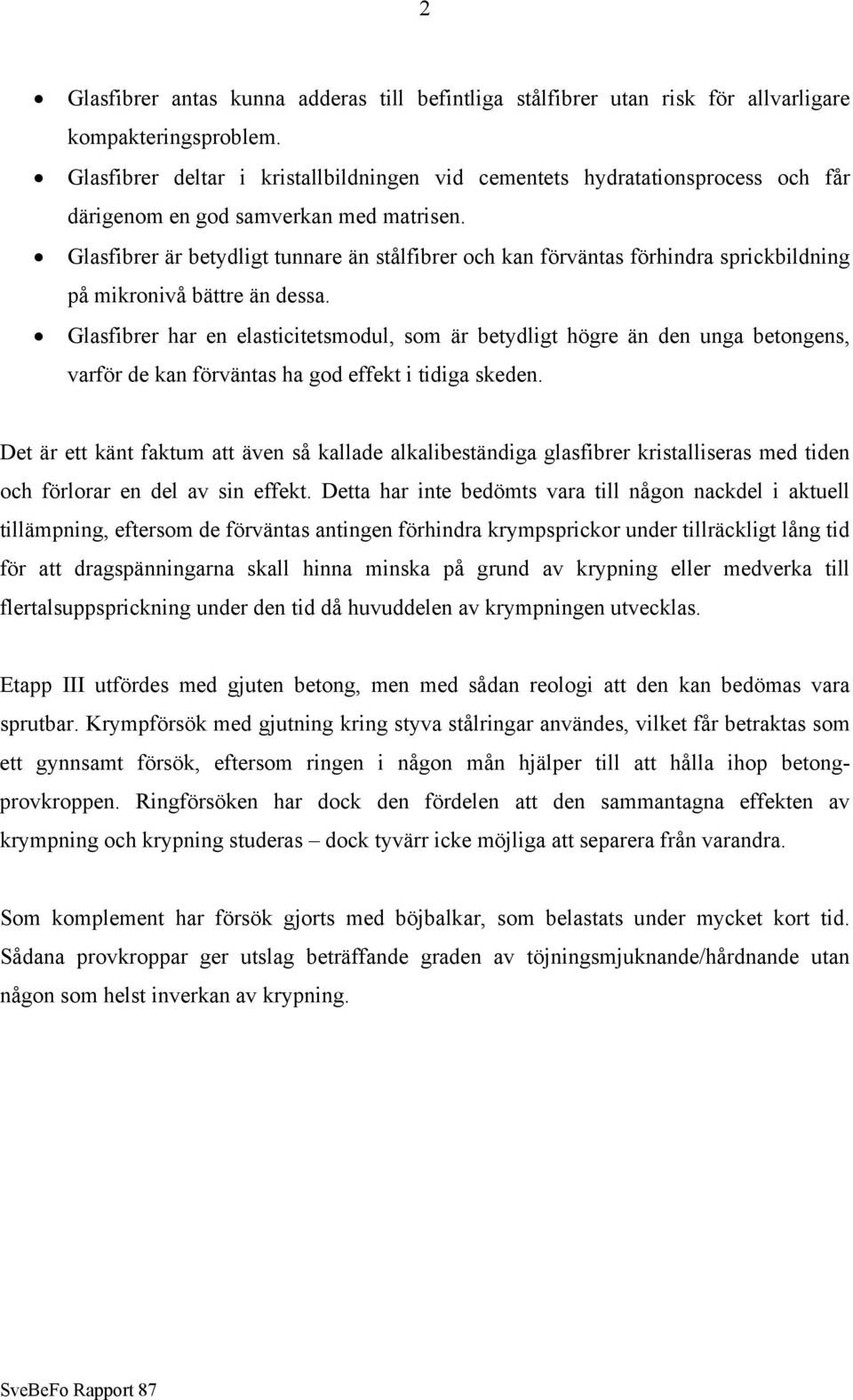 Glasfibrer är betydligt tunnare än stålfibrer och kan förväntas förhindra sprickbildning på mikronivå bättre än dessa.