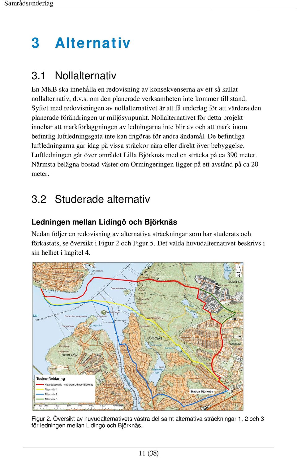 Nollalternativet för detta projekt innebär att markförläggningen av ledningarna inte blir av och att mark inom befintlig luftledningsgata inte kan frigöras för andra ändamål.