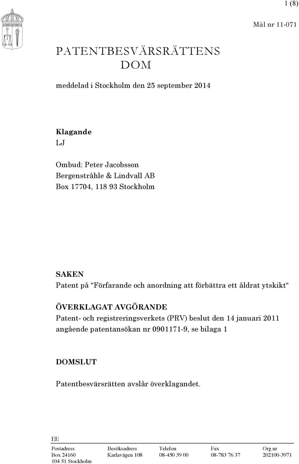 Patent- och registreringsverkets (PRV) beslut den 14 januari 2011 angående patentansökan nr 0901171-9, se bilaga 1 DOMSLUT