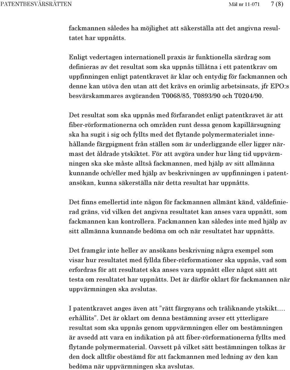 fackmannen och denne kan utöva den utan att det krävs en orimlig arbetsinsats, jfr EPO:s besvärskammares avgöranden T0068/85, T0893/90 och T0204/90.